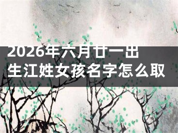 2026年六月廿一出生江姓女孩名字怎么取