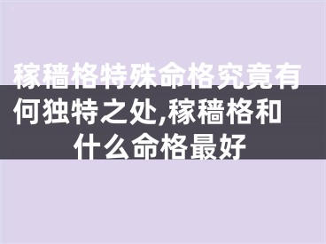 稼穑格特殊命格究竟有何独特之处,稼穑格和什么命格最好