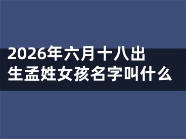 2026年六月十八出生孟姓女孩名字叫什么