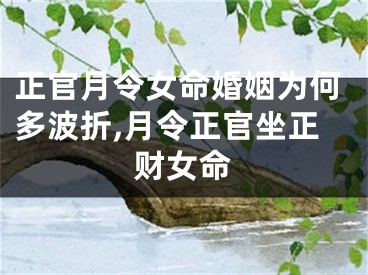 正官月令女命婚姻为何多波折,月令正官坐正财女命