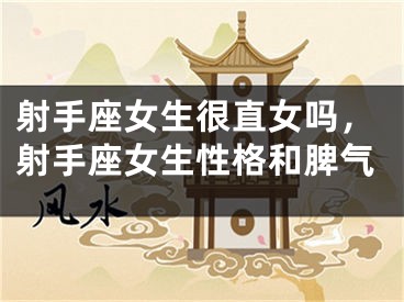 射手座女生很直女吗，射手座女生性格和脾气
