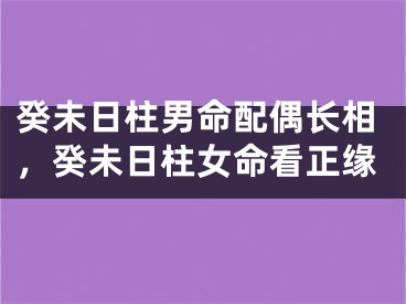 癸未日柱男命配偶长相，癸未日柱女命看正缘