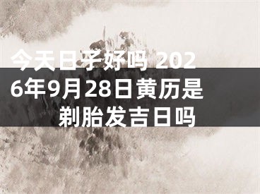 今天日子好吗 2026年9月28日黄历是剃胎发吉日吗
