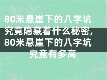 80米悬崖下的八字坑究竟隐藏着什么秘密,80米悬崖下的八字坑究竟有多高