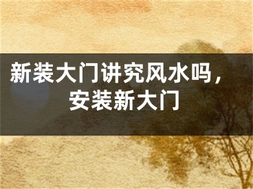新装大门讲究风水吗，安装新大门