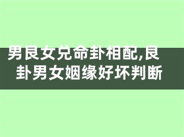 男艮女兑命卦相配,艮卦男女姻缘好坏判断