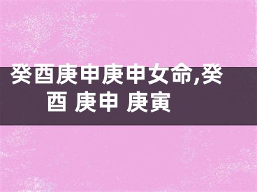 癸酉庚申庚申女命,癸酉 庚申 庚寅