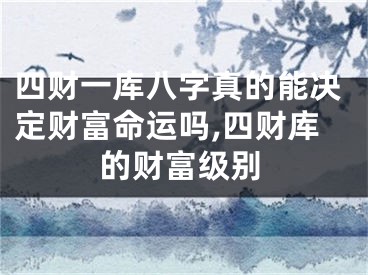 四财一库八字真的能决定财富命运吗,四财库的财富级别