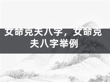 女命克夫八字，女命克夫八字举例