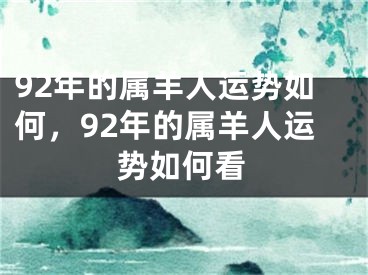 92年的属羊人运势如何，92年的属羊人运势如何看