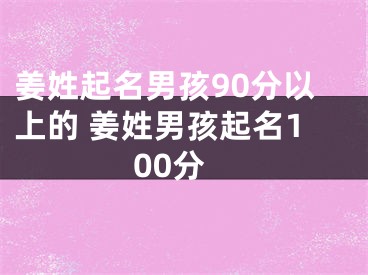 姜姓起名男孩90分以上的 姜姓男孩起名100分