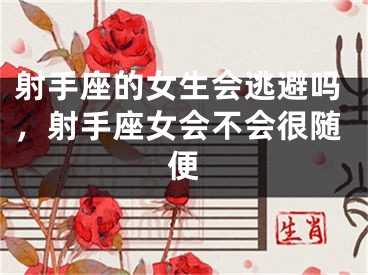 射手座的女生会逃避吗，射手座女会不会很随便