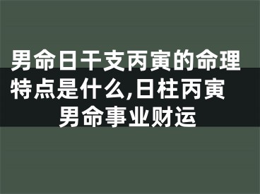 男命日干支丙寅的命理特点是什么,日柱丙寅男命事业财运