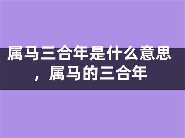 属马三合年是什么意思,属马的三合年