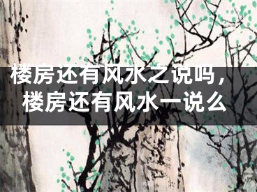楼房还有风水之说吗，楼房还有风水一说么