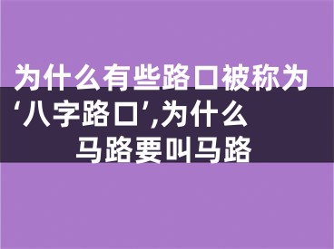 为什么有些路口被称为‘八字路口’,为什么马路要叫马路