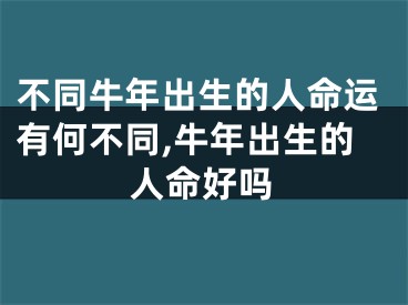 不同牛年出生的人命运有何不同,牛年出生的人命好吗