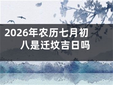 2026年农历七月初八是迁坟吉日吗