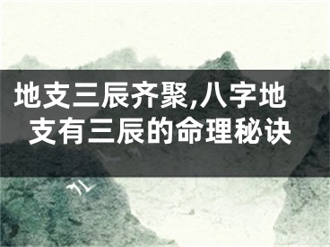 地支三辰齐聚,八字地支有三辰的命理秘诀