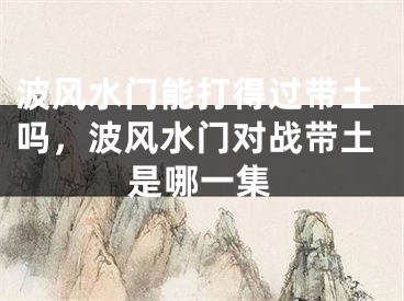 波风水门能打得过带土吗,波风水门对战带土是哪一集
