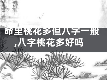 命里桃花多但八字一般,八字桃花多好吗