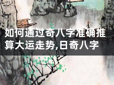 如何通过奇八字准确推算大运走势,日奇八字