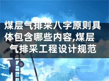煤层气排采八字原则具体包含哪些内容,煤层气排采工程设计规范