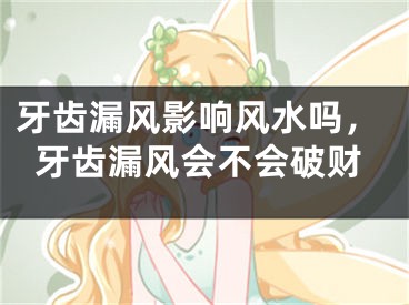 牙齿漏风影响风水吗，牙齿漏风会不会破财