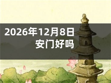 2026年12月8日安门好吗