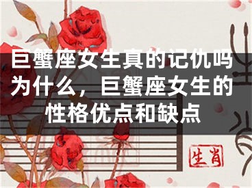 巨蟹座女生真的记仇吗为什么，巨蟹座女生的性格优点和缺点