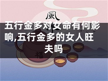 五行金多对女命有何影响,五行金多的女人旺夫吗