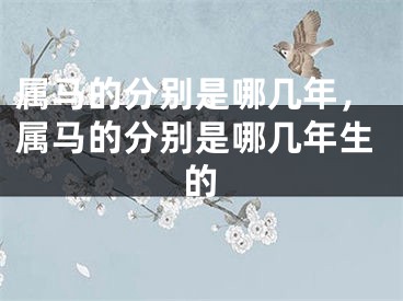属马的分别是哪几年，属马的分别是哪几年生的
