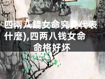 四兩八錢女命究竟代表什麼),四两八钱女命命格好坏