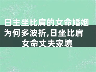 日主坐比肩的女命婚姻为何多波折,日坐比肩女命丈夫家境