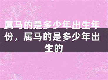 属马的是多少年出生年份，属马的是多少年出生的
