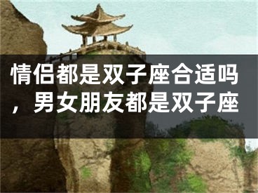 情侣都是双子座合适吗,男女朋友都是双子座