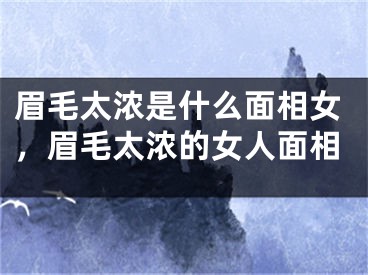 眉毛太浓是什么面相女，眉毛太浓的女人面相