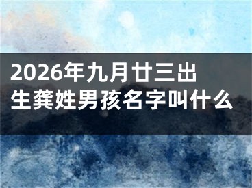 2026年九月廿三出生龚姓男孩名字叫什么