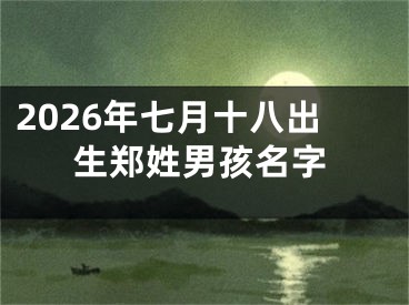 2026年七月十八出生郑姓男孩名字
