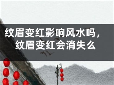 纹眉变红影响风水吗,纹眉变红会消失么