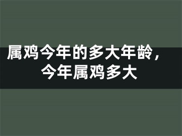 属鸡今年的多大年龄，今年属鸡多大