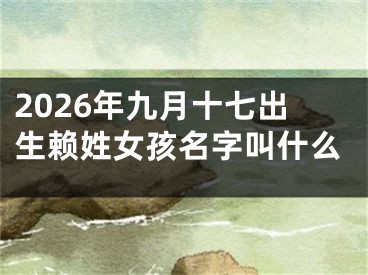 2026年九月十七出生赖姓女孩名字叫什么