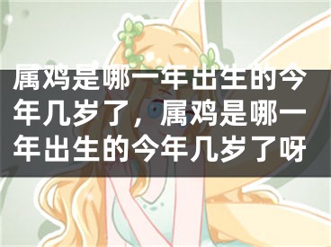 属鸡是哪一年出生的今年几岁了，属鸡是哪一年出生的今年几岁了呀