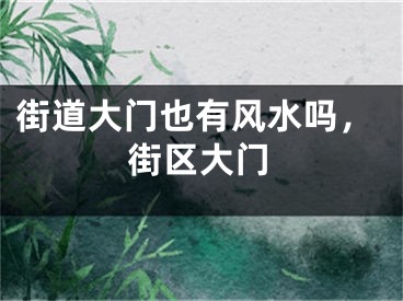 街道大门也有风水吗，街区大门
