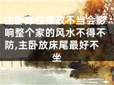 主卧床位摆放不当会影响整个家的风水不得不防,主卧放床尾最好不坐