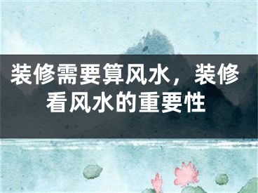 装修需要算风水,装修看风水的重要性