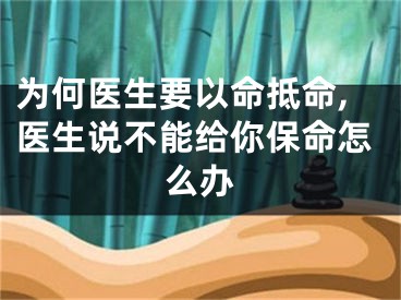 为何医生要以命抵命,医生说不能给你保命怎么办
