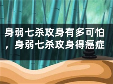 身弱七杀攻身有多可怕，身弱七杀攻身得癌症