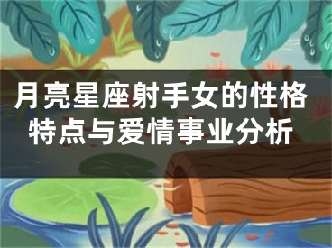 月亮星座射手女的性格特点与爱情事业分析