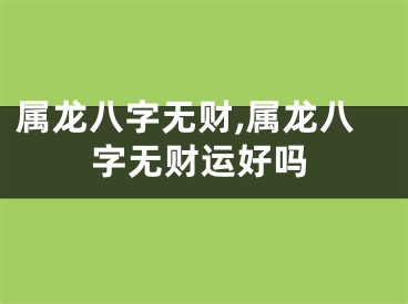 属龙八字无财,属龙八字无财运好吗